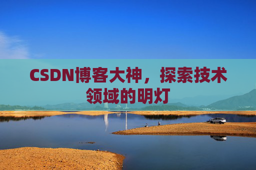 CSDN博客大神，探索技术领域的明灯